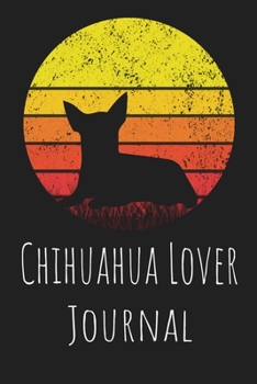 Chihuahua Lover Journal: Animal Lovers Gift. Pretty Lined Notebook & Diary For Writing And Note Taking For Your Special Day.(120 Blank Lined Pages - 6x9 Inches)