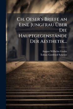 Paperback Ch. Oeser's Briefe an Eine Jungfrau Über Die Hauptgegenstände Der Aesthetik... [German] Book