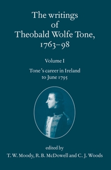 The Writings of Theobald Wolfe Tone 1763-98: Volume I: Tone's Career in Ireland to June 1795 - Book #1 of the Writings of Theobald Wolfe Tone