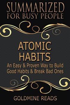 Summary: Atomic Habits - Summarized for Busy People: An Easy & Proven Way to Build Good Habits & Break Bad Ones