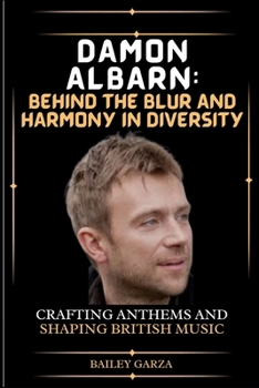 Paperback Damon Albarn: Behind the Blur and Harmony in Diversity : Crafting Anthems and Shaping British Music Book
