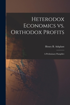 Paperback Heterodox Economics Vs. Orthodox Profits [microform]: a Preliminary Pamphlet Book