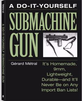 Paperback The Do-It-Yourself Submachine Gun: Ita (TM)S Homemade, 9mm, Lightweight, Durablea "And Ita (TM)LL Never Be on Any Import Ban Lists! Book
