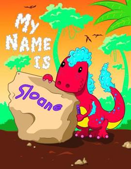 My Name is Sloane: 2 Workbooks in 1! Personalized Primary Name and Letter Tracing Book for Kids Learning How to Write Their First Name and the Alphabet with Cute Dinosaur Theme, Handwriting Practice P