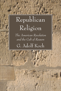Republican Religion: The American Revolution and the Cult of Reason