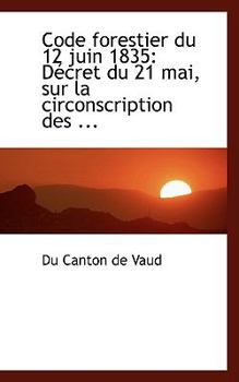 Paperback Code Forestier Du 12 Juin 1835: Daccret Du 21 Mai, Sur La Circonscription Des ... Book