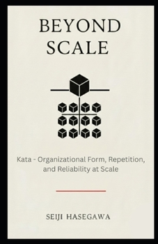 Beyond Scale: Kata - Organizational Form, Repetition, and Reliability at Scale