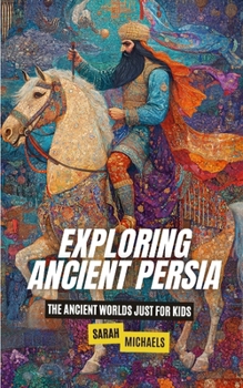 Paperback Exploring Ancient Persia: The Ancient Worlds Just For Kids Book