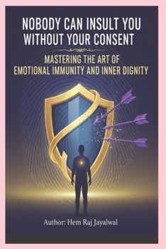 NOBODY CAN INSULT YOU WITHOUT YOUR CONSENT: MASTERING THE ART OF EMOTIONAL IMMUNITY AND INNER DIGNITY