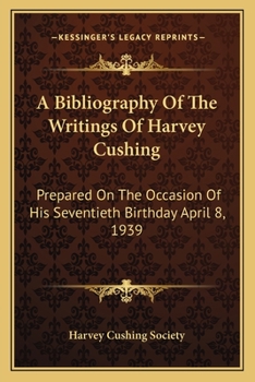 Paperback A Bibliography Of The Writings Of Harvey Cushing: Prepared On The Occasion Of His Seventieth Birthday April 8, 1939 Book