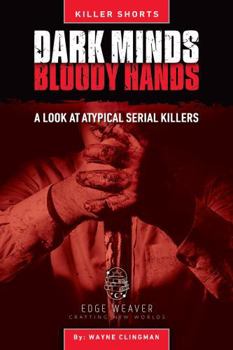 Paperback Dark Minds, Bloody Hands: A Look at Atypical Serial Killers Book