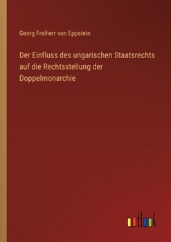 Paperback Der Einfluss des ungarischen Staatsrechts auf die Rechtsstellung der Doppelmonarchie [German] Book