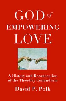 God of Empowering Love: A History and Reconception of the Theodicy Conundrum