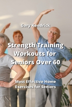 Paperback Strength Training Workouts for Seniors Over 60: Most Effective Home Exercises for Seniors Book