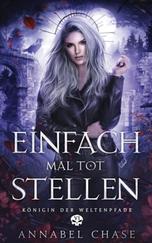 Einfach mal tot Stellen (Königin der Weltenpfade) (German Edition)