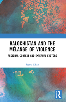 Paperback Balochistan and the Mélange of Violence: Regional Context and External Factors Book