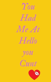 You Had Me At Hello You Cunt: Profanity Weekly Planner.  Handy 5 x 8 weekly planner for 2020. Notebook with to do list and space to add priorities. ... Contains swear words and explicit greetings.