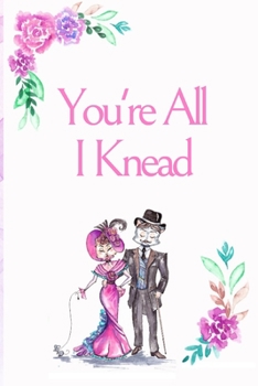 You're All I Knead: White Cover with a Cute Couple of Cats, Watercolor Flowers, Hearts & a Funny Cat Pun Saying, Valentine's Day Birthday Anniversary ... Boyfriend Wife Husband Lover Him or Her
