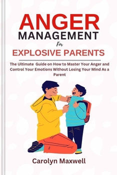 Paperback Anger Management for Explosive Parents: The Ultimate Guide on How to Master Your Anger and Control Your Emotions Without Losing Your Mind As a Parent Book