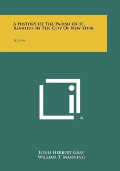 Paperback A History Of The Parish Of St. Ignatius In The City Of New York: 1871-1946 Book