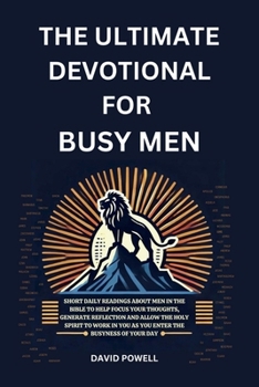 Paperback The Ultimate Devotional for Busy Men: Short Daily Readings about Men in the Bible to Help Focus Your Thoughts, Generate Reflection and Allow the Holy Book