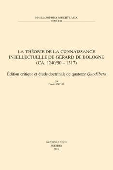 La Theorie de la Connaissance Intellectuelle de Gerard de Bologne (Ca. 1240/50-1317): Edition Critique Et Etude Doctrinale de Quatorze Quodlibeta