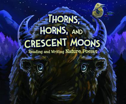 Library Binding Thorns, Horns, and Crescent Moons: Reading and Writing Nature Poems Book