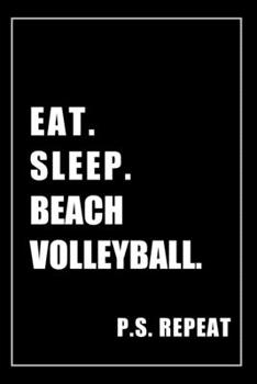 Journal For Beach Volleyball Lovers: Eat, Sleep, Beach Volleyball, Repeat - Blank Lined Notebook For Fans