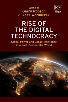 Hardcover Rise of the Digital Technocracy: Global Power and Local Resistance in a Post-Democratic World Book