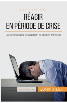 Paperback Réagir en période de crise: Les principes clés de la gestion de crise en entreprise [French] Book