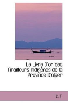 Paperback Le Livre D'Or Des Tirailleurs Indigenes de La Province D'Alger Book