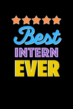 Best Intern Evers Notebook - Intern Funny Gift: Lined Notebook / Journal Gift, 120 Pages, 6x9, Soft Cover, Matte Finish