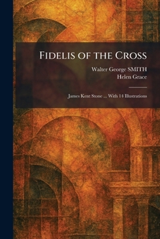 Fidelis of the Cross: James Kent Stone ... With 14 Illustrations
