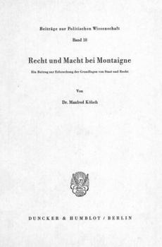 Recht Und Macht Bei Montaigne: Ein Beitrag Zur Erforschung Der Grundlagen Von Staat Und Recht