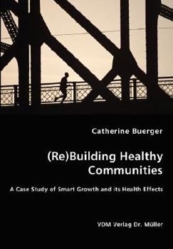 Paperback (Re)Building Healthy Communities - A Case Study of Smart Growth and its Health Effects Book