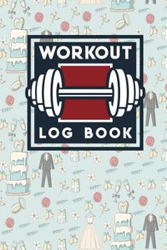 Paperback Workout Log Book: Bodybuilding Workout Tracker, Tracking Exercise, Fitness Tracker Notebook, Workout Logs For Men, Cute Wedding Cover Book