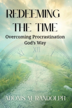 Redeeming The Time:: Overcoming Procrastination God's Way