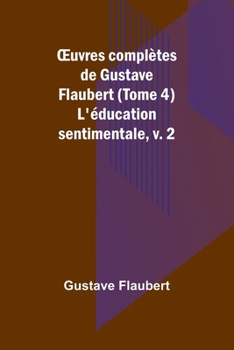 Paperback OEuvres complètes de Gustave Flaubert (Tome 4): L'éducation sentimentale, v. 2 [French] Book