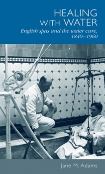 Hardcover Healing with Water: English Spas and the Water Cure, 1840-1960 Book