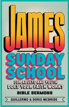 Does your faith work? James: Sunday School: For Adults and Youth