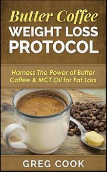Paperback Butter Coffee Weight Loss Protocol: Harness The Power of Butter Coffee & MCT Oil for Fat Loss Book