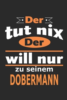 Der tut nix Der will nur zu seinem Dobermann: Hund Notizbuch, Geburtstag Geschenk Buch, Notizblock, 110 Seiten, Verwendung auch als Dekoration in Form eines Schild bzw. Poster möglich (German Edition)