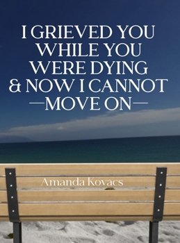 Hardcover I Grieved You While You Were Dying & Now I Cannot Move On Book