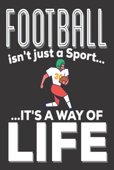 Football Isn't Just A Sport It's A Way Of Life: Football Gifts : Cute Blank lined Notebook Journal to Write in for a boys and Girls who loves playing American football