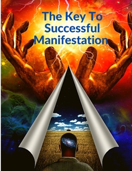 Paperback The Key To Successful Manifestation - How to Live your Life Dreams in Abundance and Prosperity Book