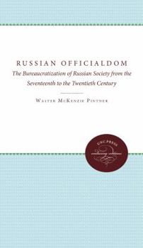 Russian Officialdom: The Bureaucratization Of Russian Society From The Seventeenth To The Twentieth Century