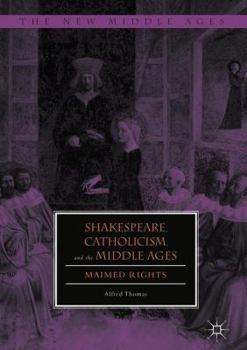 Hardcover Shakespeare, Catholicism, and the Middle Ages: Maimed Rights Book