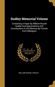 Hardcover Dudley Memorial Volume: Containing A Paper By William Russel Dudley And Appreciations And Contributions In His Memory By Friends And Colleague Book