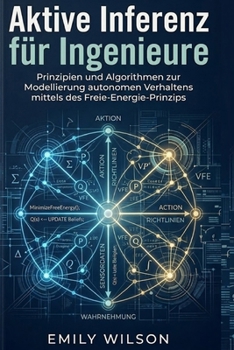 Aktive Inferenz für Ingenieure: Prinzipien und Algorithmen zur Modellierung autonomen Verhaltens mittels des Freie-Energie-Prinzips (German Edition)