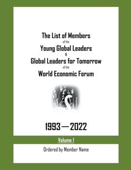 Paperback The List of Members of the Young Global Leaders & Global Leaders for Tomorrow of the World Economic Forum: 1993-2022 Volume 1 - Ordered by Member Name Book